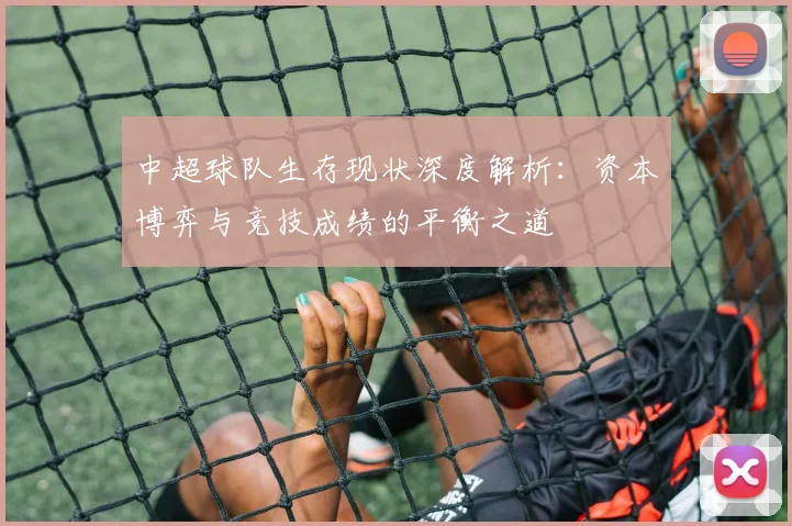 中超球队生存现状深度解析:资本博弈与竞技成绩的平衡之道
