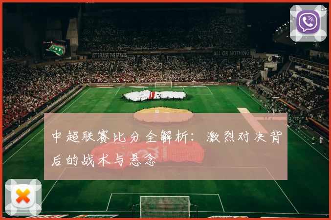中超联赛比分全解析：激烈对决背后的战术与悬念