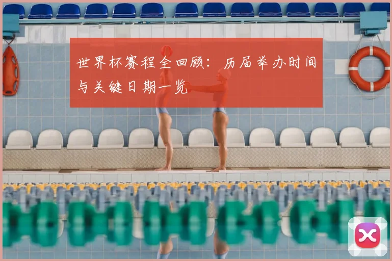 世界杯赛程全回顾:历届举办时间与关键日期一览